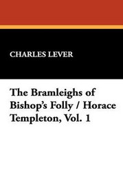 The Bramleighs of Bishop's Folly / Horace Templeton, Vol. 1, by Charles Lever (Paperback)