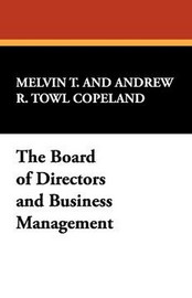 The Board of Directors and Business Management, by Melvin T. Copeland and Andrew R. Towl (Paperback)