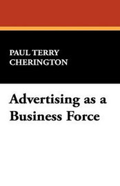 Advertising as a Business Force, by Paul Terry Cherington (Paperback)