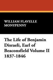 The Life of Benjamin Disraeli, Earl of Beaconsfield Volume II 1837-1846, by William Flavelle Monypenny (Hardcover)
