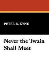 Never the Twain Shall Meet, by Peter B. Kyne (Hardcover)