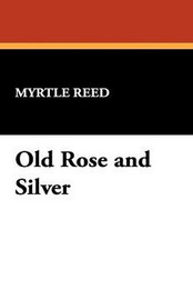 Old Rose and Silver, by Myrtle Reed (Hardcover)