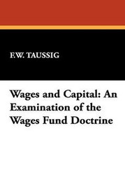 Wages and Capital: An Examination of the Wages Fund Doctrine, by F. W. Taussig (Paperback)