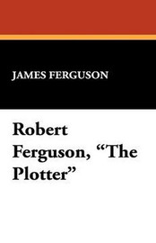 Robert Ferguson, "The Plotter," by James Ferguson (Hardcover)