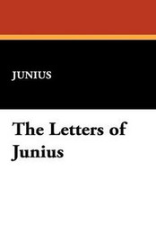The Letters of Junius, by Junius (Hardcover)