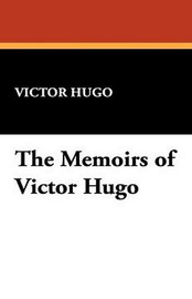 The Memoirs of Victor Hugo, by Victor Hugo (Paperback)