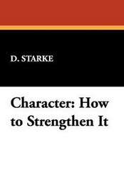 Character: How to Strengthen It, by D. Starke (Paperback)