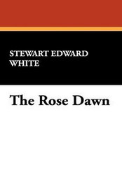 The Rose Dawn, by Stewart Edward White (Paperback)