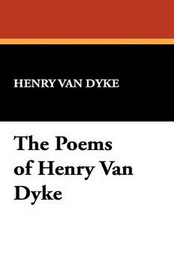 The Poems of Henry Van Dyke, by Henry Van Dyke (Hardcover)