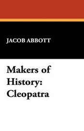 Makers of History: Cleopatra, by Jacob Abbott (Paperback)