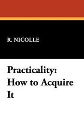 Practicality: How to Acquire It, by R. Nicolle (Paperback)