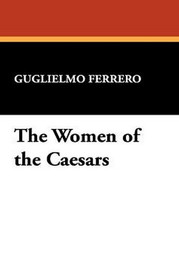 The Women of the Caesars, by Guglielmo Ferrero (Paperback)