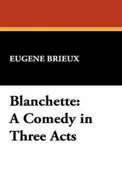 Blanchette: A Comedy in Three Acts, by Eugene Brieux (Paperback)