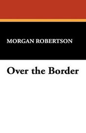 Over the Border, by Morgan Robertson (Hardcover)