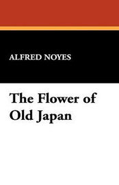 The Flower of Old Japan, by Alfred Noyes (Hardcover)