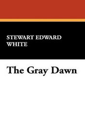 The Gray Dawn, by Stewart Edward White (Paperback)