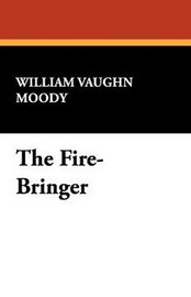 The Fire-Bringer, by William Vaughn Moody (Paperback)