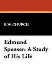 Edmund Spenser: A Study of His Life, by R.W. Church (Hardcover)