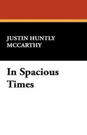 In Spacious Times, by Justin Huntley McCarthy (Hardcover)