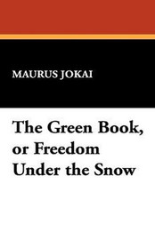 The Green Book, or Freedom Under the Snow, by Maurus Jokai (Hardcover)