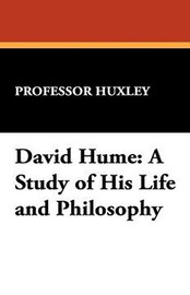 David Hume: A Study of His Life and Philosophy, by Professor Huxley (Paperback)