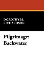 Pilgrimage: Backwater, by Dorothy M. Richardson (Paperback)