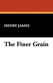 The Finer Grain, by Henry James (Hardcover)