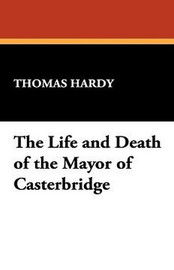 The Life and Death of the Mayor of Casterbridge, by Thomas Hardy (Paperback)