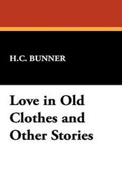 Love in Old Clothes and Other Stories, by H.C. Bunner (Hardcover)