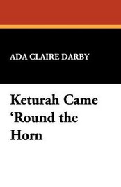 Keturah Came 'Round the Horn, by Ada Claire Darby (Paperback)