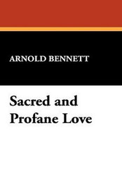 Sacred and Profane Love, by Arnold Bennett (Hardcover)