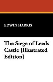 The Siege of Leeds Castle, by Edwin Harris (Hardcover)