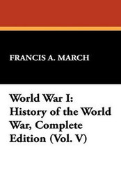 World War I: History of the World War, Complete Edition (Vol. V), by Francis A. March (Paperback)