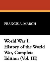 World War I: History of the World War, Complete Edition (Vol. III), by Francis A. March (Hardcover)