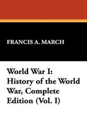 World War I: History of the World War, Complete Edition (Vol. I), by Francis A. March (Paperback)