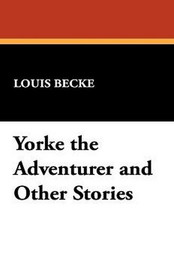 Yorke the Adventurer and Other Stories, by Louis Becke (Paperback)