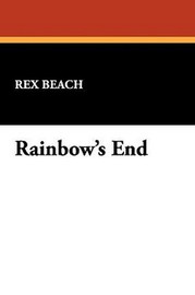 Rainbow's End, by Rex Beach (Paperback)