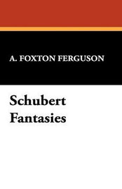 Schubert Fantasies, by A. Foxton Ferguson (Hardcover)
