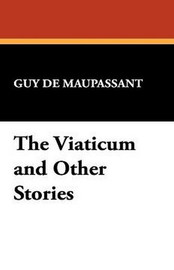 The Viaticum and Other Stories, by Guy de Maupassant (Paperback)