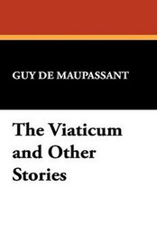The Viaticum and Other Stories, by Guy de Maupassant (Case Laminate HC)