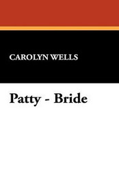 Patty - Bride, by Carolyn Wells (Paperback)