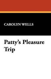 Patty's Pleasure Trip, by Carolyn Wells (Hardcover)