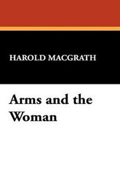 Arms and the Woman, by Harold MacGrath (Hardcover)