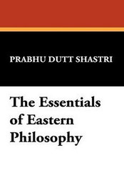 The Essentials of Eastern Philosophy, by Prabhu Dutt Shastri (Paperback)