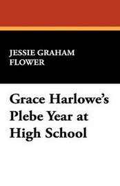 Grace Harlowe's Plebe Year at High School, by Jessie Graham Flower (Paperback)