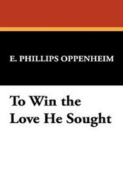 To Win the Love He Sought, by E. Phillips Oppenheim (Paperback)