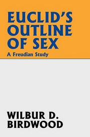 Euclid's Outline of Sex: A Freudian Study, by Wilbur D. Birdwood (Paperback)