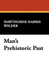 Man's Prehistoric Past, by Hawthorne Harris Wilder (Hardcover)