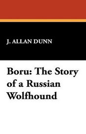 Boru: The Story of a Russian Wolfhound, by J. Allan Dunn (Hardcover)