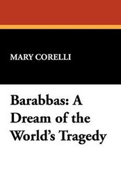Barabbas: A Dream of the World's Tragedy, by Mary Corelli (Hardcover)